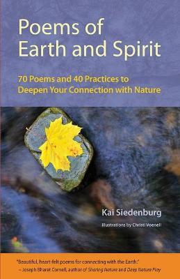 Poems of Earth and Spirit: 70 Poems and 40 Practices to Deepen Your Connection With Nature - Kai Siedenburg