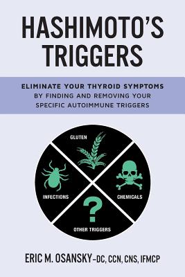 Hashimoto's Triggers: Eliminate Your Thyroid Symptoms By Finding And Removing Your Specific Autoimmune Triggers - Eric M. Osansky