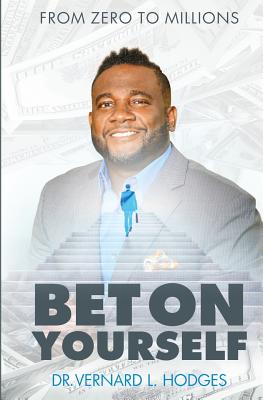 Bet On Yourself: From zero to millions - Vernard L. Hodges