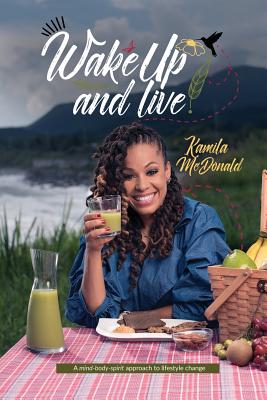 Wake Up and Live: A mind-body-spirit approach to lifestyle change - Kamila Ann Mcdonald