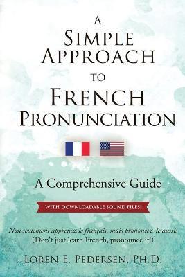A Simple Approach to French Pronunciation: A Comprehensive Guide - Loren E. Pedersen