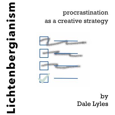 Lichtenbergianism: procrastination as a creative strategy - Dale Lyles