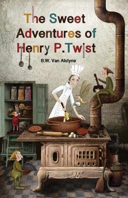 The Sweet Adventures of Henry P. Twist - B. W. Van Alstyne