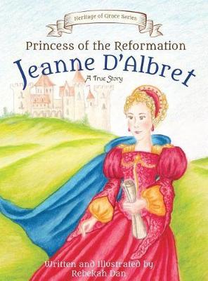 Princess of the Reformation: Jeanne d'Albret - Rebekah Dan