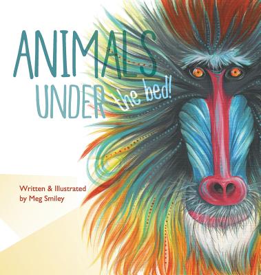 Animals Under the Bed! - Meg Smiley