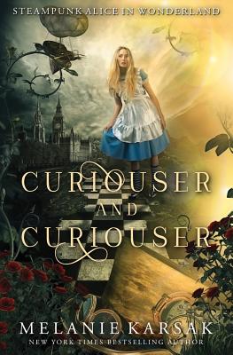 Curiouser and Curiouser: Steampunk Alice in Wonderland - Melanie Karsak