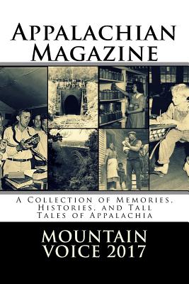 Appalachian Magazine's Mountain Voice: 2017: A Collection of Memories, Histories, and Tall Tales of Appalachia - Appalachian Magazine