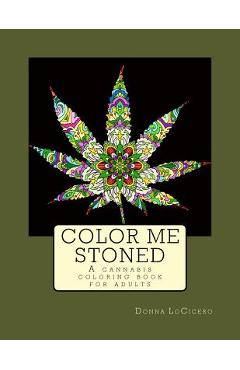 Coperta cărții 'Color Me Stoned: a cannabis coloring book for adults - Donna Locicero'