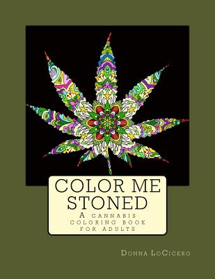 Color Me Stoned: a cannabis coloring book for adults - Donna Locicero