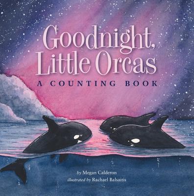 Goodnight Little Orcas: A Counting Book - Megan Calderon
