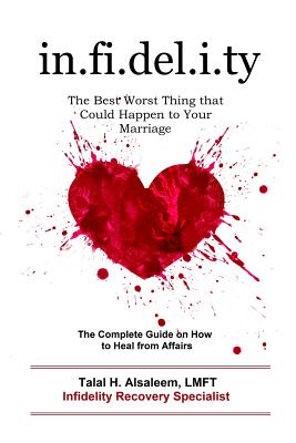 Infidelity: the Best Worst Thing that Could Happen to Your Marriage: The Complete Guide on How to Heal from Affairs - Talal H. Alsaleem Lmft