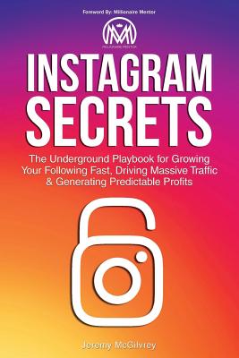 Instagram Secrets: The Underground Playbook for Growing Your Following Fast, Driving Massive Traffic & Generating Predictable Profits - Jeremy Mcgilvrey