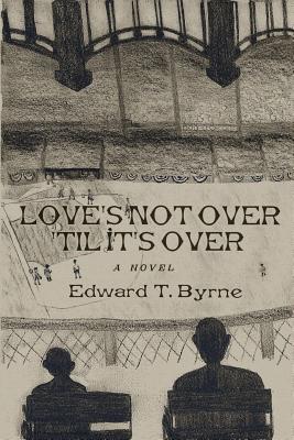 Love's Not Over 'til It's Over - Edward Byrne