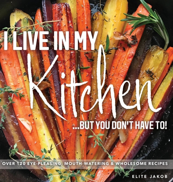I Live in My Kitchen: But You Don't Have To! - Jakob Elite