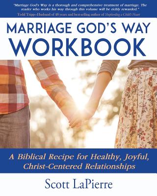 Marriage God's Way Workbook: A Biblical Recipe for Healthy, Joyful, Christ-Centered Relationships - Scott Lapierre