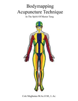 Bodymapping Acupuncture Technique: In the Spirit of Master Tung - Cole Magbanua Macom