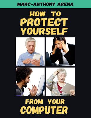 How to Protect Yourself from Your Computer - Marc-anthony C. Arena
