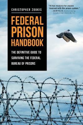Federal Prison Handbook: The Definitive Guide to Surviving the Federal Bureau of Prisons - Christopher Zoukis