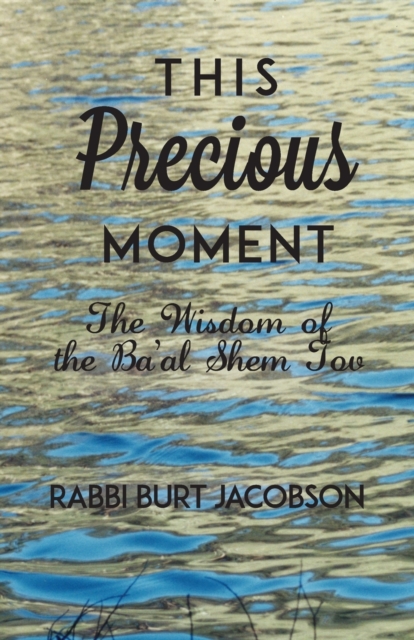 This Precious Moment: The Wisdom of the Ba'al Shem Tov - Rabbi Burt Jacobson