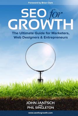 SEO for Growth: The Ultimate Guide for Marketers, Web Designers & Entrepreneurs - Phil Singleton