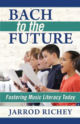Bach to the Future: Fostering Music Literacy Today - Jarrod Richey