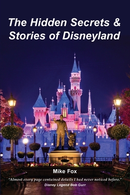 The Hidden Secrets & Stories of Disneyland - Mike Fox