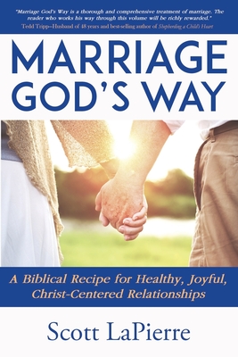 Marriage God's Way: A Biblical Recipe for Healthy, Joyful, Christ-Centered Relationships - Scott Lapierre