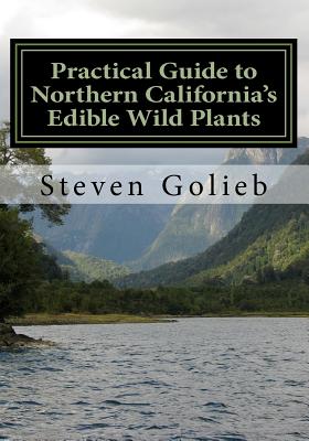 Practical Guide to Northern California's Edible Wild Plants: A Survival Guide - Steven Golieb