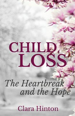 Child Loss: The Heartbreak and the Hope - Alexandra Howlett