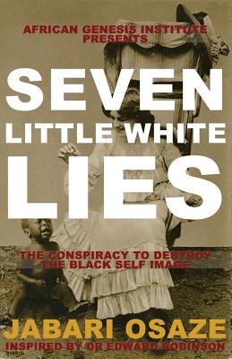 7 Little White Lies: The Conspiracy to Destroy the Black Self-Image - Jabari G. Osaze