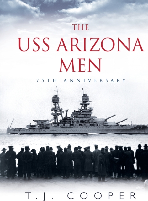 The USS Arizona Men: 75th Anniversary - T. J. Cooper
