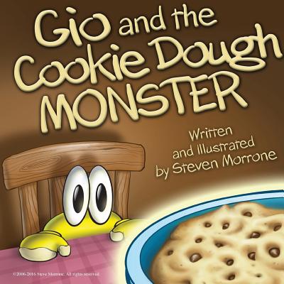 Gio and The Cookie Dough Monster: Written and Illustrated By: Steve Morrone - Steve Morrone