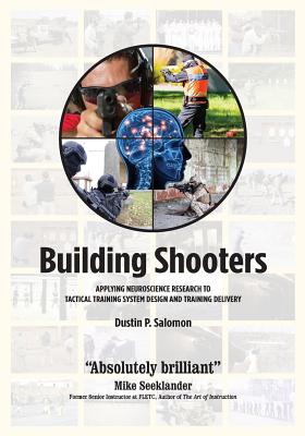 Building Shooters: Applying Neuroscience Research to Tactical Training System Design and Training Delivery - Dustin P. Salomon