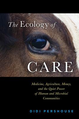 The Ecology of Care: Medicine, Agriculture, Money, and the Quiet Power of Human and Microbial Communities - Peter Donovan