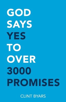 God Says Yes to Over 3000 Promises: For no matter how many promises God has made, they are yes in Christ - Clint M. Byars