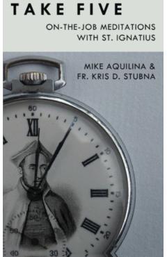 Take Five: On-The-Job Meditations with St. Ignatius - Kris D. Stubna