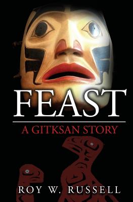 Feast: A Gitksan Story - Roy W. Russell