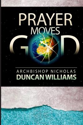 Prayer Moves God - Archbishop Nicholas Duncan-williams