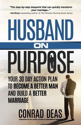 Husband On Purpose: Your 30 Day Action Plan to Become a Better Man and Build a Better Marriage - Hal Elrod