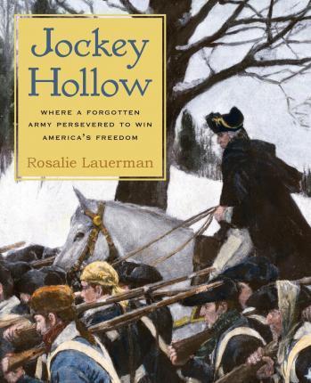 Jockey Hollow: Where a Forgotten Army Persevered to Win America's Freedom - Rosalie Lauerman