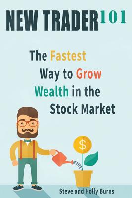 New Trader 101: The Fastest Way to Grow Wealth in the Stock Market - Holly Burns