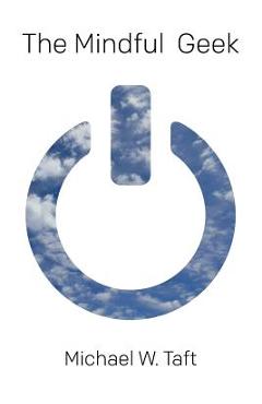 Coperta cărții 'The Mindful Geek: Secular Meditation for Smart Skeptics - Michael W. Taft'