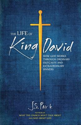 The Life of King David: How God Works Through Ordinary Outcasts and Extraordinary Sinners - Rob Connelly