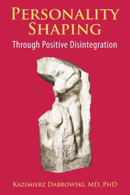 Personality-Shaping Through Positive Disintegration - Kazimierz Dabrowski