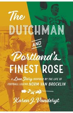 Coperta cărții 'The Dutchman and Portland's Finest Rose: A Love Story Inspired by the Life of Football Legend Norm Van Brocklin - Karen'