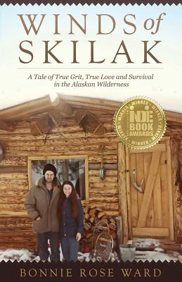 Winds of Skilak: A Tale of True Grit, True Love and Survival in the Alaskan Wilderness - Bonnie Ward