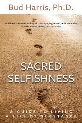 Sacred Selfishness: A Guide to Living a Life of Substance - Ph. D. Bud Harris