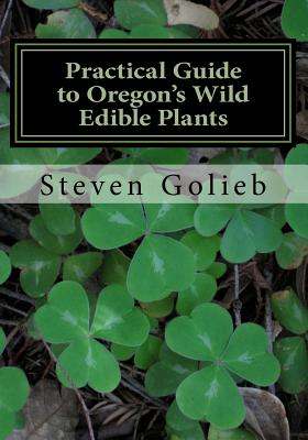 Practical Guide to Oregon's Wild Edible Plants: A Survival Guide - Steven C. Golieb