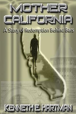 Mother California: A Story of Redemption Behind Bars - Kenneth E. Hartman