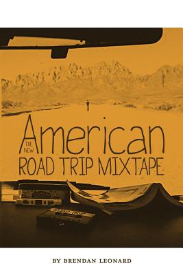 The New American Road Trip Mixtape - Brendan Leonard
